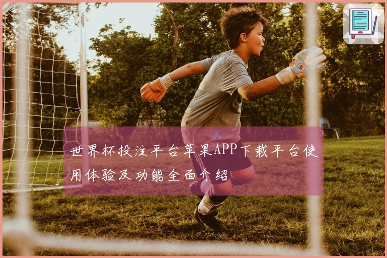 世界杯投注平台苹果APP下载平台使用体验及功能全面介绍
