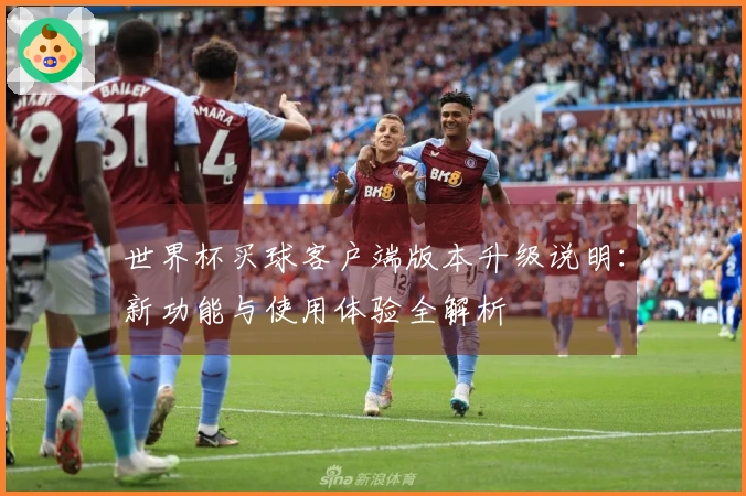 世界杯买球客户端版本升级说明:新功能与使用体验全解析